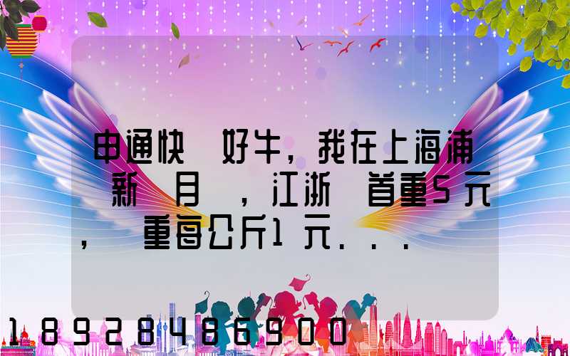 申通快遞好牛,我在上海浦東新區月結,江浙滬首重5元,續重每公斤1元...