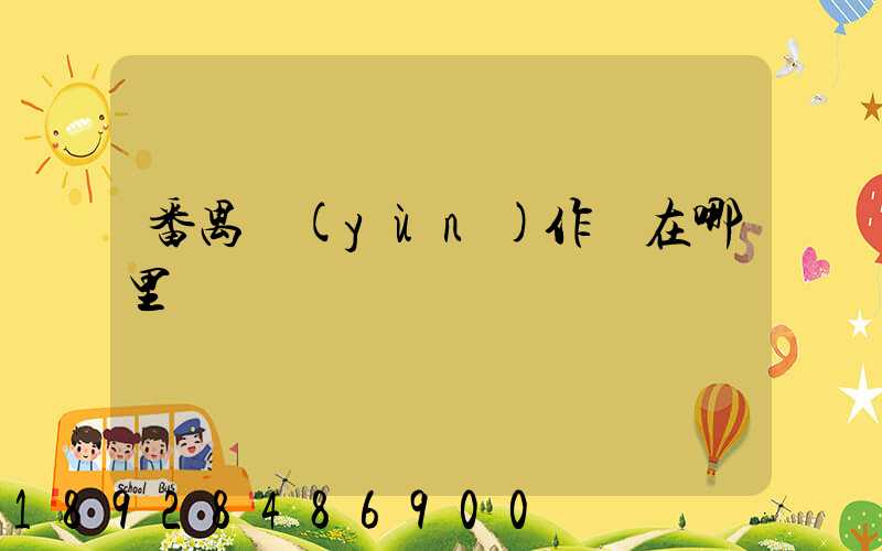 番禺運(yùn)作場在哪里