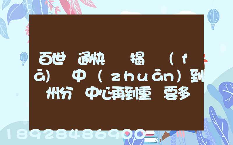 百世匯通快遞從揭陽發(fā)貨中轉(zhuǎn)到蘇州分撥中心再到重慶要多長時(shí)間_百度...