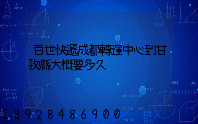 百世快遞成都轉運中心到甘孜縣大概要多久