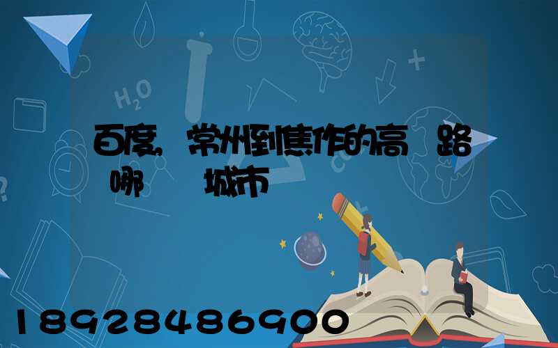 百度,常州到焦作的高鐵路過哪幾個城市