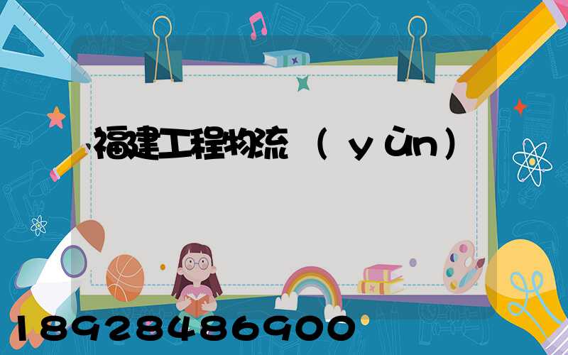 福建工程物流運(yùn)輸