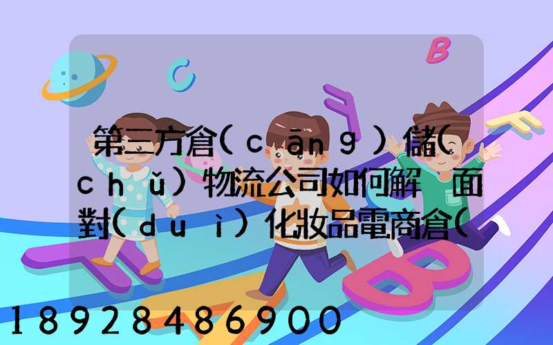 第三方倉(cāng)儲(chǔ)物流公司如何解決面對(duì)化妝品電商倉(cāng)儲(chǔ)物流的痛點(diǎn)