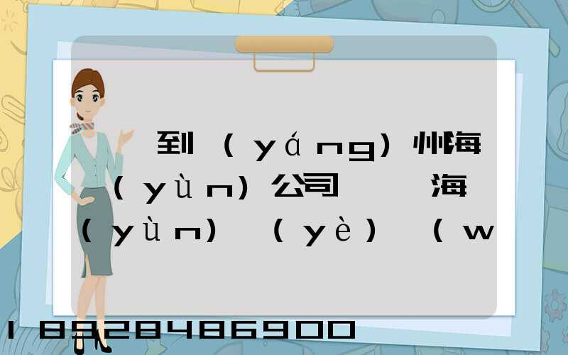 肇慶到揚(yáng)州海運(yùn)公司,肇慶海運(yùn)業(yè)務(wù)