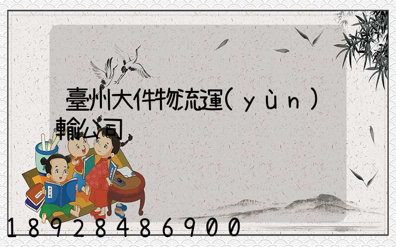 臺州大件物流運(yùn)輸公司