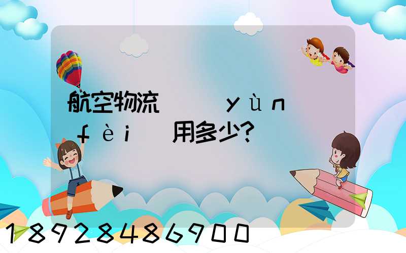 航空物流貨運(yùn)費(fèi)用多少？