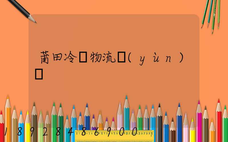 莆田冷鏈物流運(yùn)輸