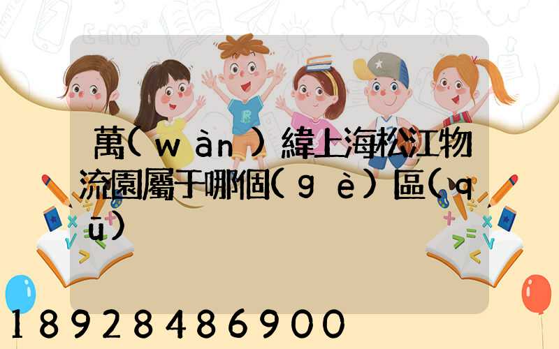萬(wàn)緯上海松江物流園屬于哪個(gè)區(qū)