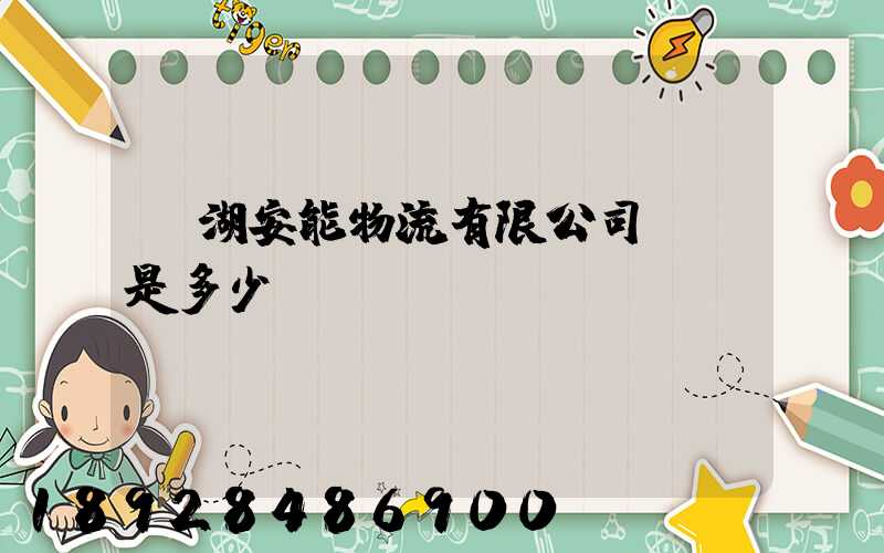 蕪湖安能物流有限公司電話是多少