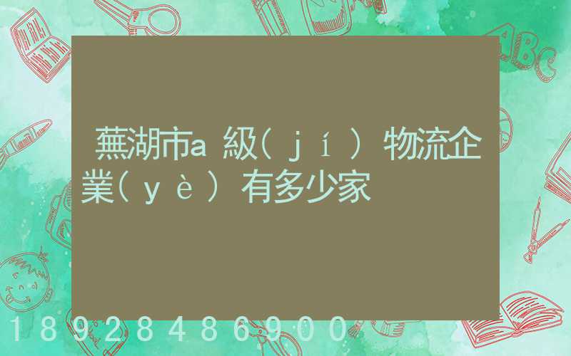 蕪湖市a級(jí)物流企業(yè)有多少家