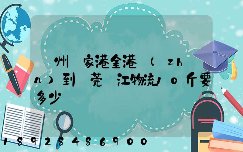 蘇州張家港金港鎮(zhèn)到東莞黃江物流10斤要多少錢