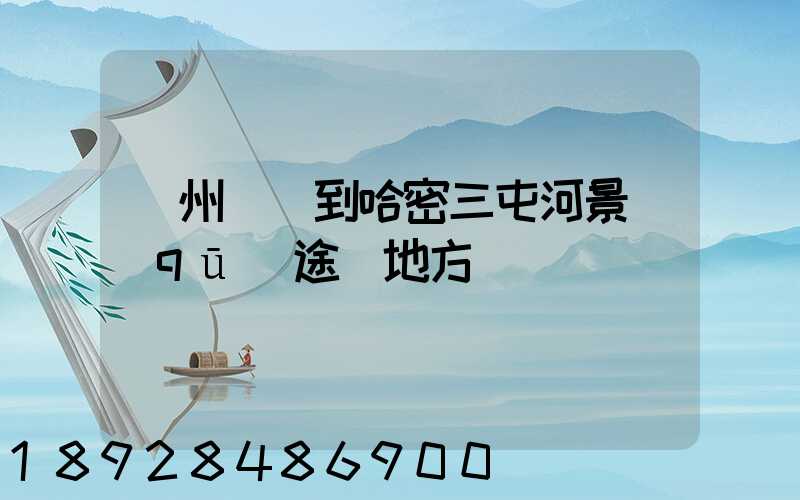 蘇州駕車到哈密三屯河景區(qū)途徑地方