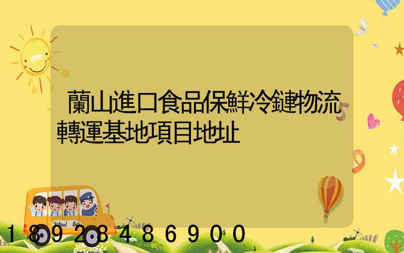 蘭山進口食品保鮮冷鏈物流轉運基地項目地址