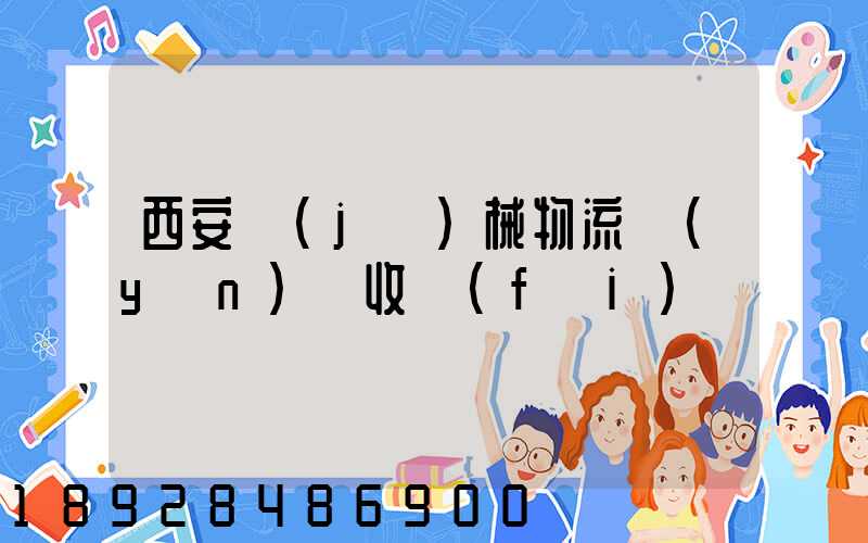 西安機(jī)械物流運(yùn)輸收費(fèi)