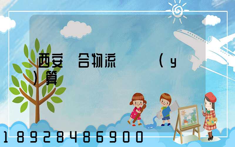 西安綜合物流運輸預(yù)算