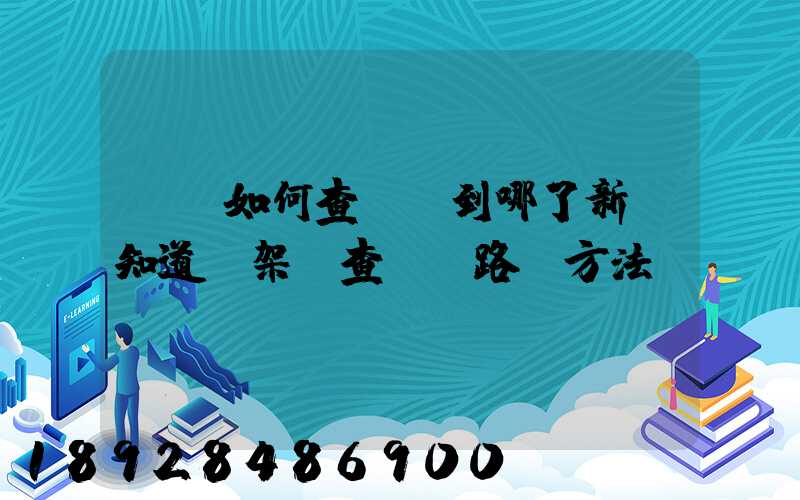 訂車如何查詢車到哪了新車知道車架號查運輸路線方法