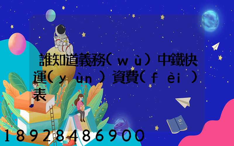 誰知道義務(wù)中鐵快運(yùn)資費(fèi)表