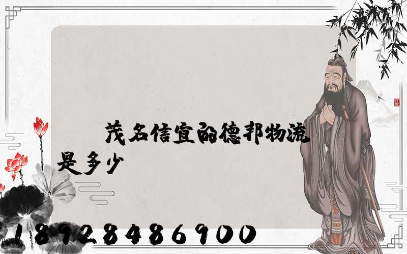 請(qǐng)問(wèn),茂名信宜的德邦物流電話是多少