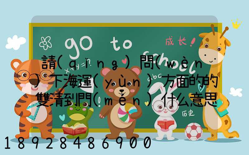 請(qǐng)問(wèn)下海運(yùn)方面的的雙清到門(mén)什么意思然后跟DDU、DDP有什么差別