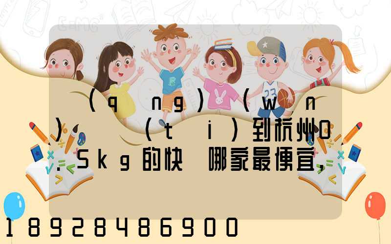 請(qǐng)問(wèn)從煙臺(tái)到杭州0.5kg的快遞哪家最便宜,要多少錢(qián)。