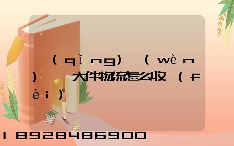 請(qǐng)問(wèn)順豐大件物流怎么收費(fèi)