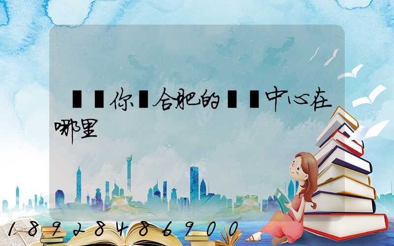 請問你們合肥的轉運中心在哪里