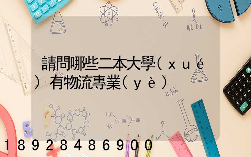 請問哪些二本大學(xué)有物流專業(yè)