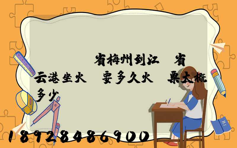 請問廣東省梅州到江蘇省連云港坐火車要多久火車票大概多少