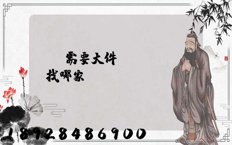 請問需要大件運(yùn)輸找哪家