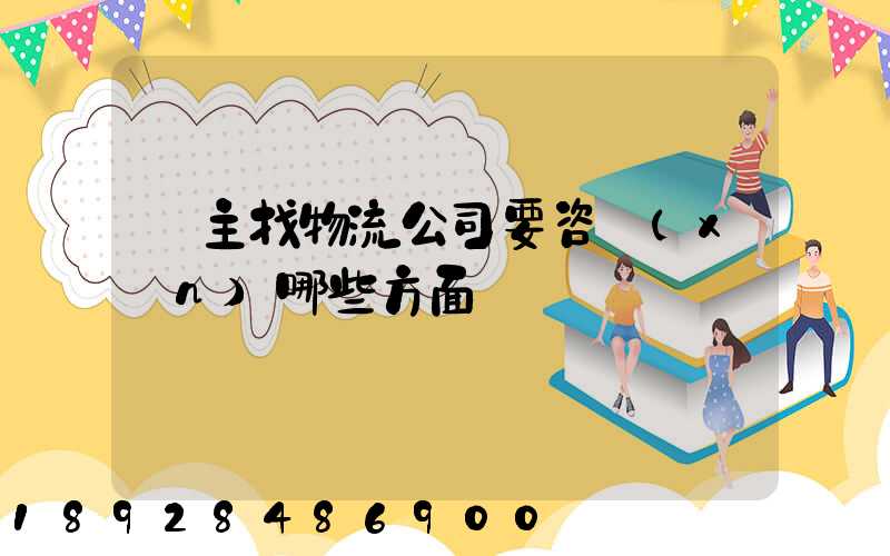 貨主找物流公司要咨詢(xún)哪些方面