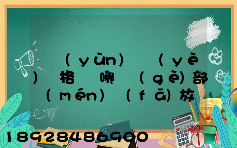 貨運(yùn)從業(yè)資格證歸哪兒個(gè)部門(mén)發(fā)放