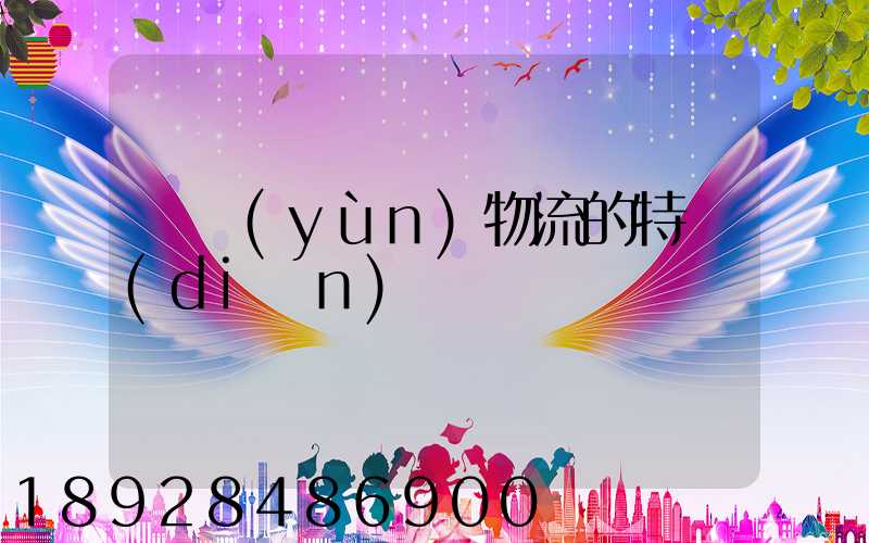 貨運(yùn)物流的特點(diǎn)