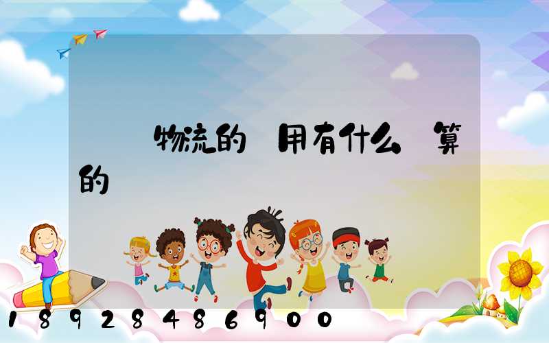 貨運物流的費用有什么計算的標準嗎