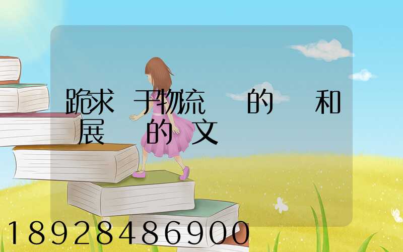 跪求關于物流運輸的現狀和發展趨勢的論文