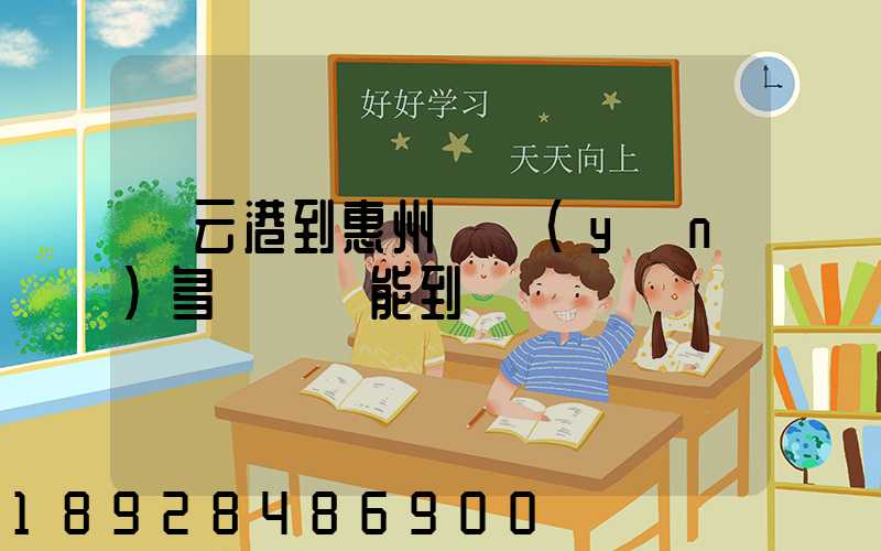 連云港到惠州貨運(yùn)多長時間能到