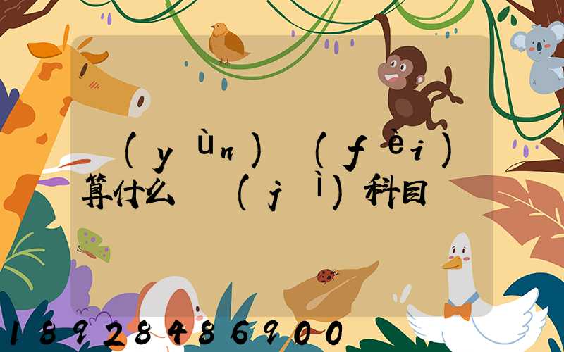 運(yùn)費(fèi)算什么會計(jì)科目