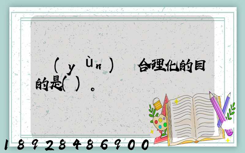 運(yùn)輸合理化的目的是()。