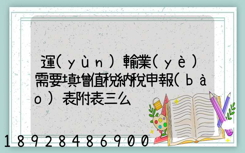 運(yùn)輸業(yè)需要填增值稅納稅申報(bào)表附表三么