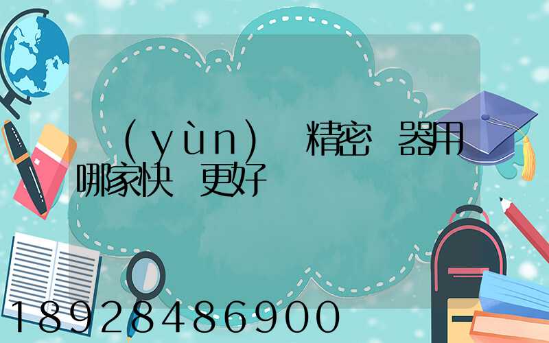 運(yùn)輸精密儀器用哪家快遞更好