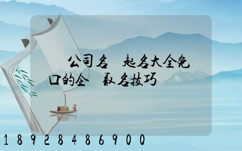 運輸公司名稱起名大全免費順口的企業取名技巧