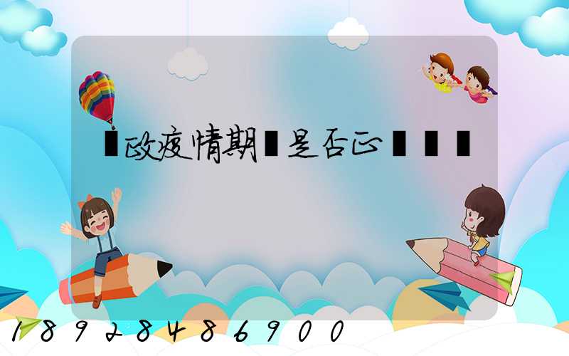 郵政疫情期間是否正確運輸