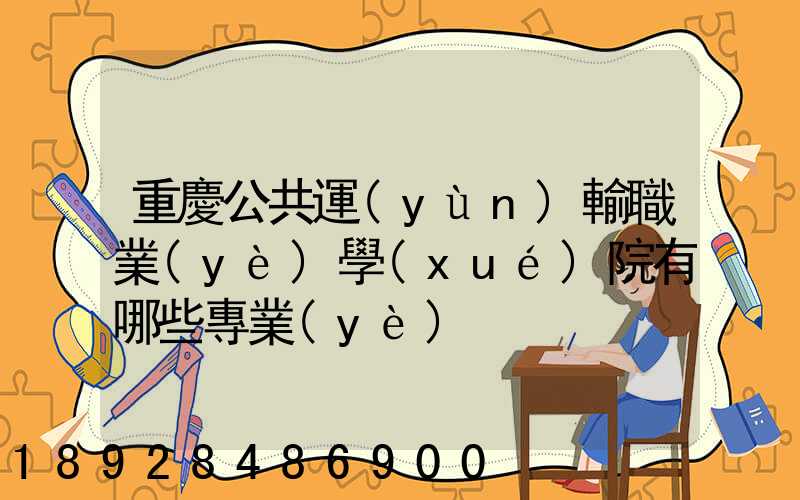 重慶公共運(yùn)輸職業(yè)學(xué)院有哪些專業(yè)