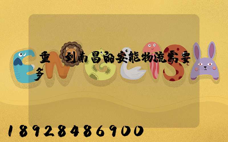 重慶到南昌的安能物流需要多長時間