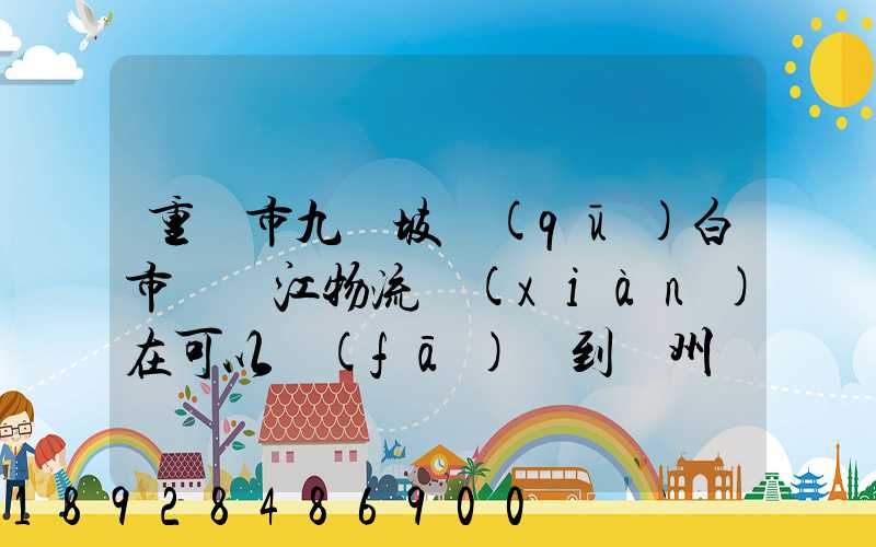 重慶市九龍坡區(qū)白市驛贛江物流現(xiàn)在可以發(fā)貨到廣州嗎