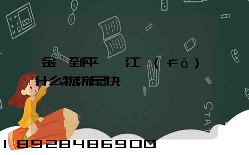 金華到平陽鰲江發(fā)什么物流最快