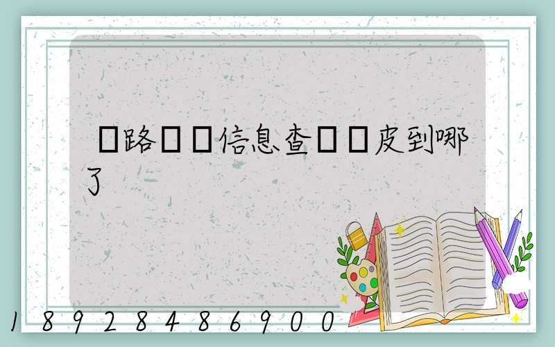鐵路貨運信息查詢車皮到哪了