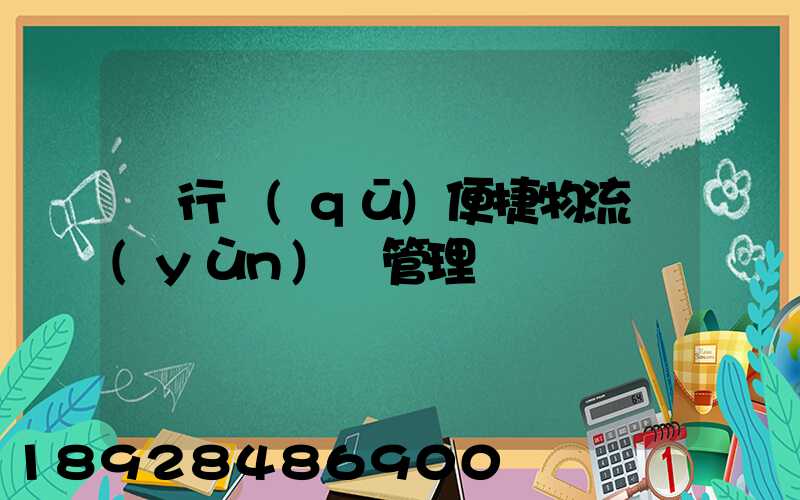 閔行區(qū)便捷物流運(yùn)輸管理