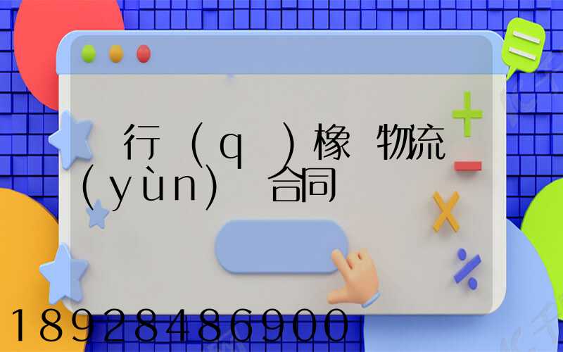閔行區(qū)橡膠物流運(yùn)輸合同