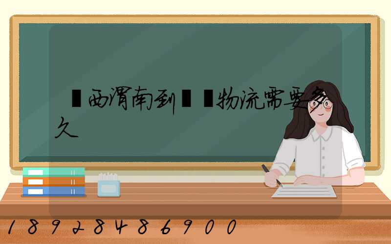 陜西渭南到貴陽物流需要多久