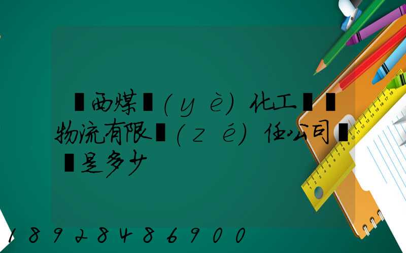 陜西煤業(yè)化工國際物流有限責(zé)任公司電話是多少
